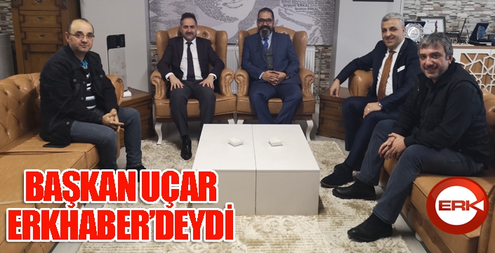 Başkan Uçar, Erkhaber'deydi...