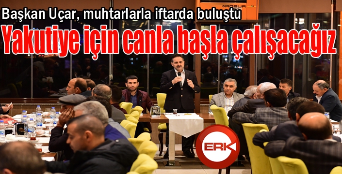 Başkan Uçar muhtarlarla iftarda buluştu