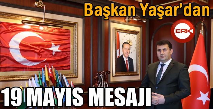 Başkan Yaşar’dan 19 Mayıs mesajı