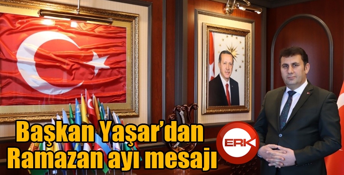 Başkan Yaşar’dan Ramazan ayı mesajı