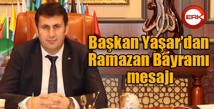 Başkan Yaşar’dan Ramazan Bayramı mesajı