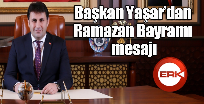 Başkan Yaşar’dan Ramazan Bayramı mesajı