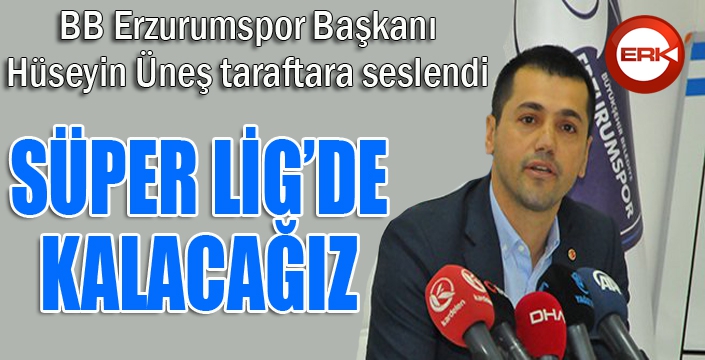 BB Erzurumspor Başkanı Hüseyin Üneş taraftara söz verdi