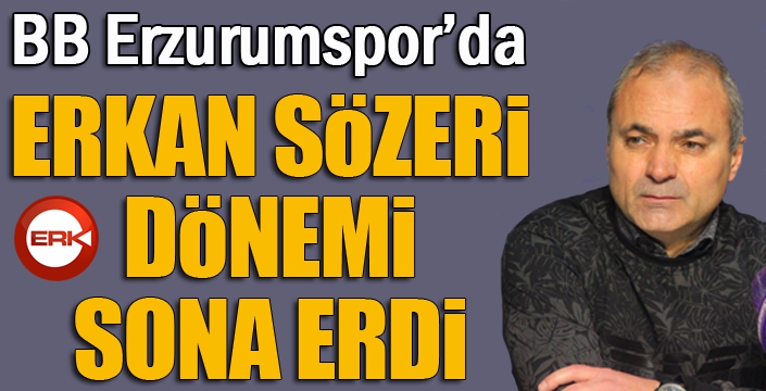 BB Erzurumspor’da Erkan Sözeri ile yollar ayrıldı