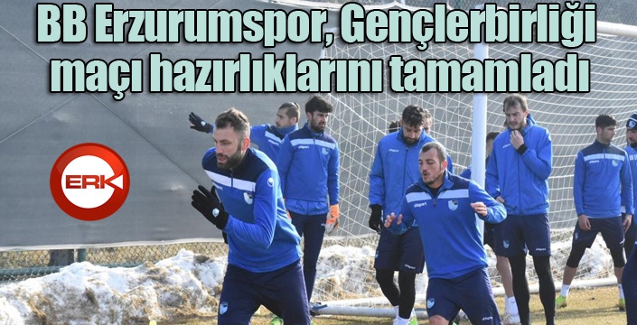 BB Erzurumspor, Gençlerbirliği maçı hazırlıklarını tamamladı