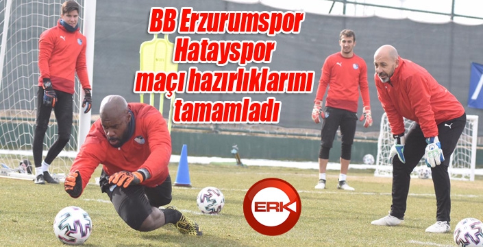 BB Erzurumspor, Hatayspor maçı hazırlıklarını tamamladı