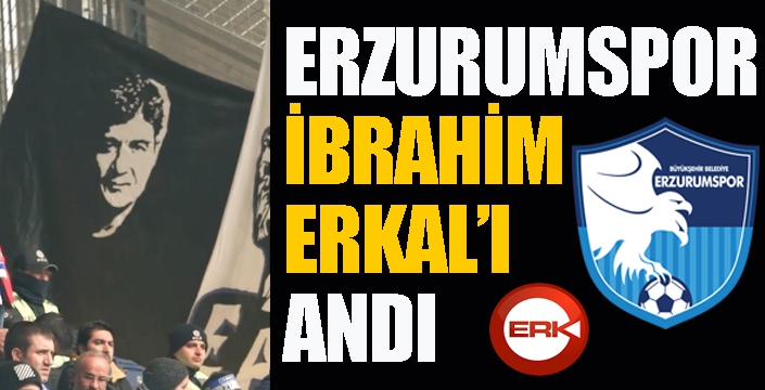 BB Erzurumspor İbrahim Erkal’ı andı
