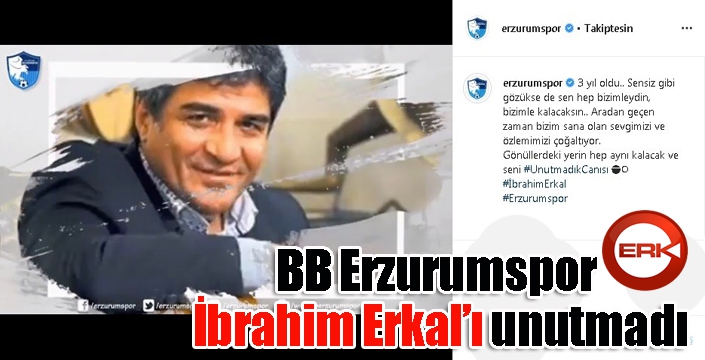 BB Erzurumspor İbrahim Erkal’ı unutmadı
