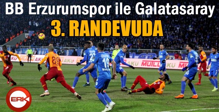 BB Erzurumspor ile Galatasaray, 3. randevuda