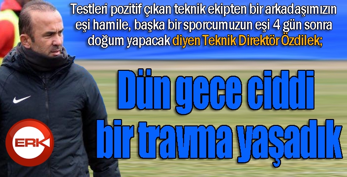 BB Erzurumspor Teknik Direktörü Mehmet Özdilek: “Dün gece ciddi bir travma yaşadık”