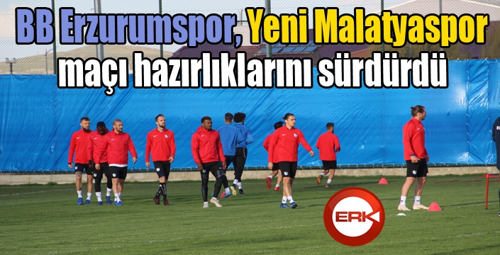 BB Erzurumspor, Yeni Malatyaspor maçı hazırlıklarını sürdürdü 