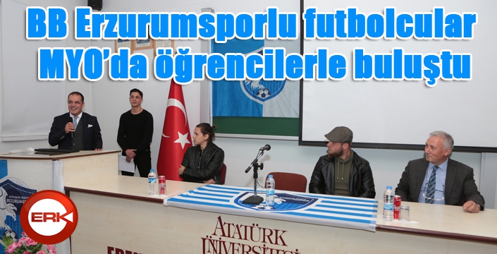 BB Erzurumsporlu futbolcular MYO’da öğrencilerle buluştu