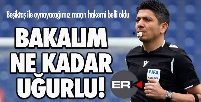 Beşiktaş maçını Yaşar Kemal Uğurlu yönetecek!