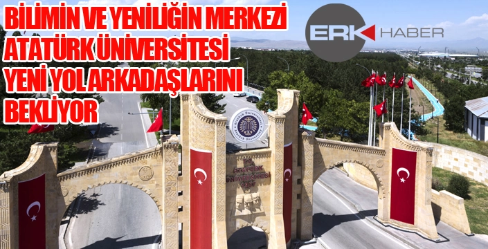 BİLİMİN VE YENİLİĞİN MERKEZİ ATATÜRK ÜNİVERSİTESİ, YENİ YOL ARKADAŞLARINI BEKLİYOR