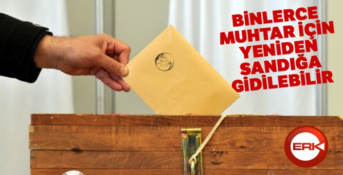 Binlerce muhtar için yeniden sandığa gidilebilir