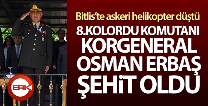 Bitlis'te düşen helikopterde 8. Kolordu Komutanı Korgeneral Osman Erbaş şehit oldu