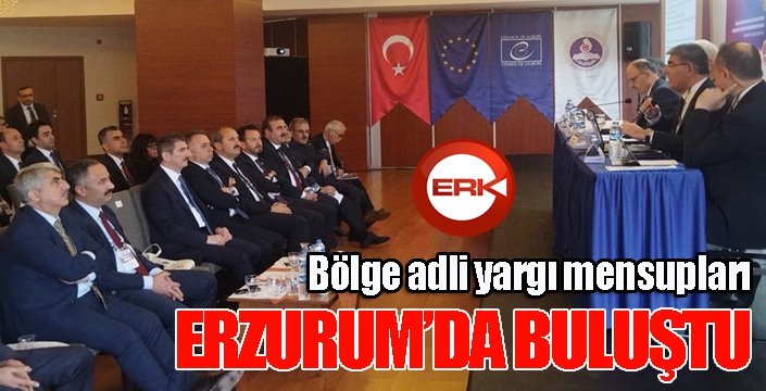 Bölge adli yargı mensupları Erzurum’da buluştu