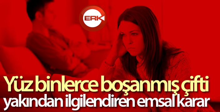 Boşanmış çiftleri yakından ilgilendiren emsal karar...