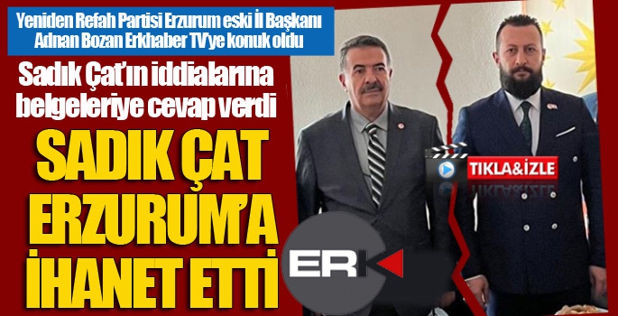 Bozan, Sadık Çat Erzurum'a ihanet etti...