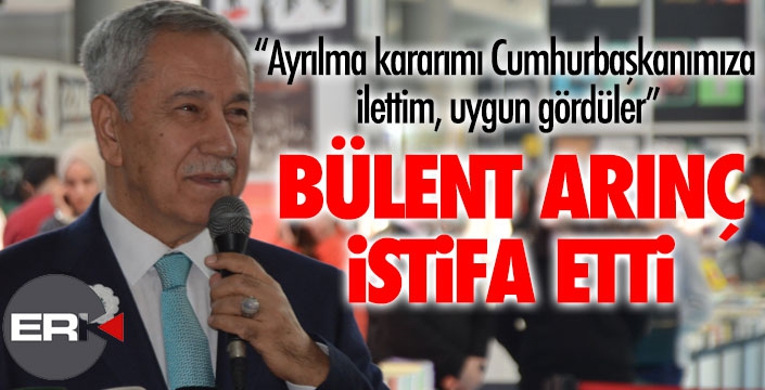 Bülent Arınç istifa etti.. 