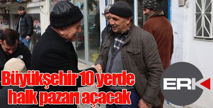 Büyükşehir 10 yerde halk pazarı açacak