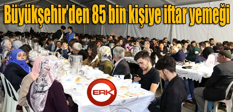 Büyükşehir’den 85 bin kişiye iftar yemeği