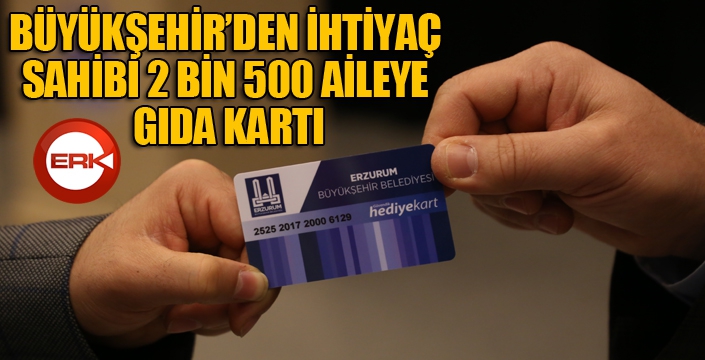 BÜYÜKŞEHİR’DEN İHTİYAÇ SAHİBİ 2 BİN 500 AİLEYE GIDA KARTI