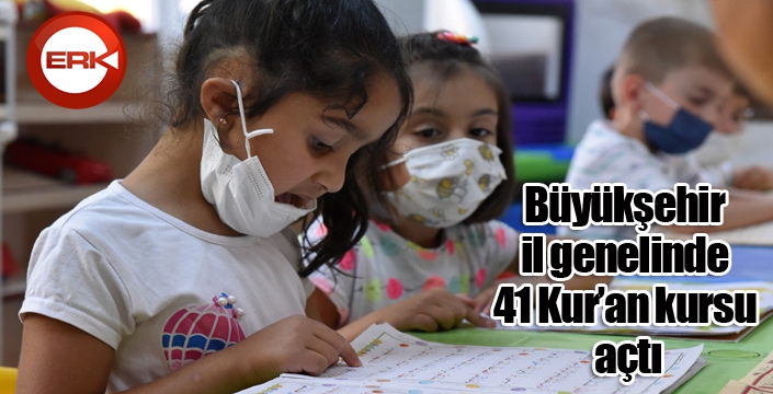 Büyükşehir il genelinde 41 Kur’an kursu açtı