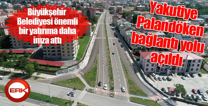 Büyükşehir’in Mega Yatırımı Yakutiye-Palandöken bağlantı yolu açıldı