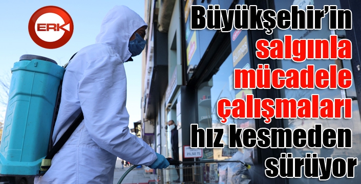 Büyükşehir’in salgınla mücadele çalışmaları hız kesmeden sürüyor