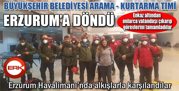 Büyükşehir kurtarma ekibi Erzurum'a döndü...
