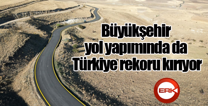 Büyükşehir yol yapımında da Türkiye rekoru kırıyor