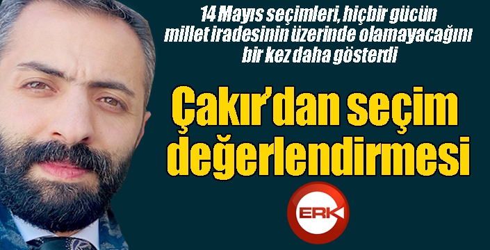 Çakır’dan seçim değerlendirmesi