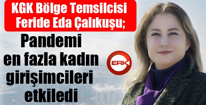 Çalıkuşu; “Pandemi, en fazla kadın girişimcileri etkiledi”