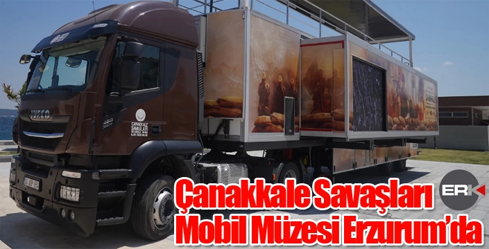 Çanakkale Savaşları Mobil Müzesi Erzurum'da...