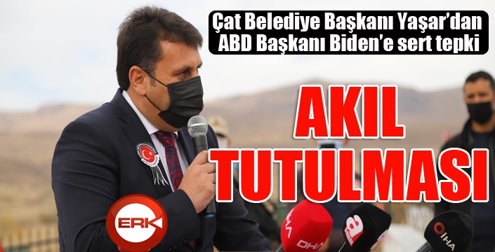 Çat Belediye Başkanı Yaşar’dan ABD Başkanı Biden’e sert tepki