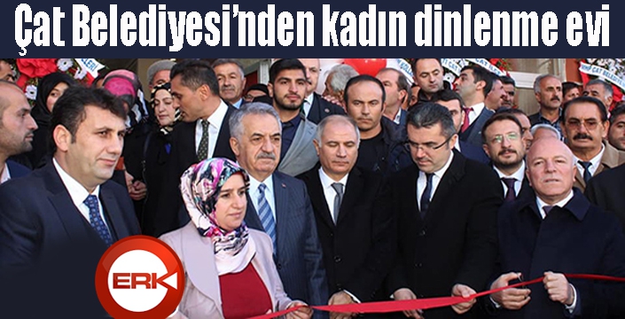 Çat Belediyesi'nden kadın dinlenme evi...