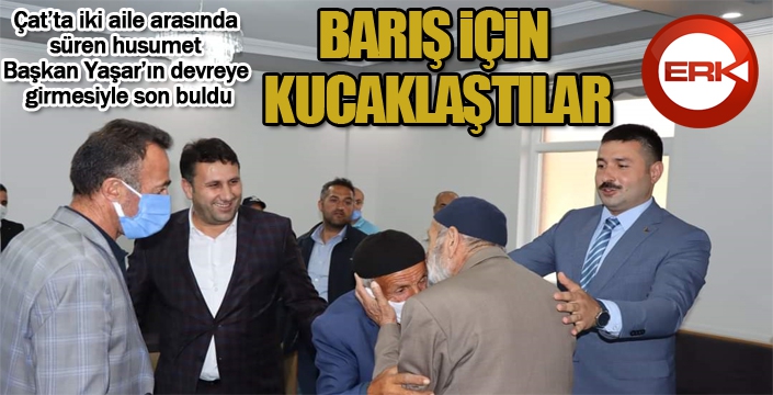 Çat'ta iki aile barıştırıldı... Başkan Yaşar: Huzurun ve kardeşçe yaşamanın tarafı olmaya devam edeceğiz