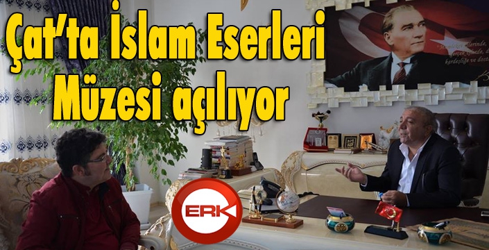 Çat’ta İslam Eserleri Müzesi açılıyor