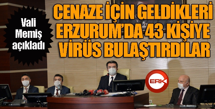 Cenaze için geldikleri Erzurum'da 43 kişiye virüs bulaştırdılar...