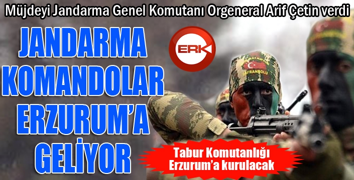 Çetin’den Erzurum’a Jandarma Komando Tabur Komutanlığı müjdesi