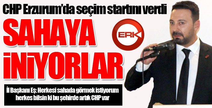 CHP Erzurum Teşkilatı seçim startını verdi