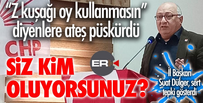 CHP İl Başkanı Dülger'den sert tepki: Siz kim oluyorsunuz?