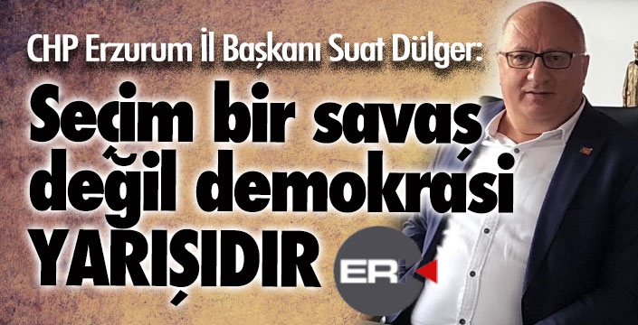 CHP İl Başkanı Dülger: Seçim, demokratik bir yarıştır!