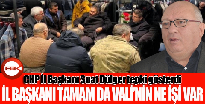 CHP İL BAŞKANI DÜLGER, TEPKİ GÖSTERDİ