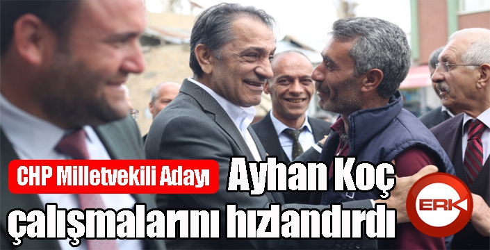 CHP'li Koç, sıkmadık el, dokunmadık yürek bırakmıyor...