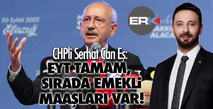 CHPli Can Eş: EYT tamam, sırada emekli maaşları var!