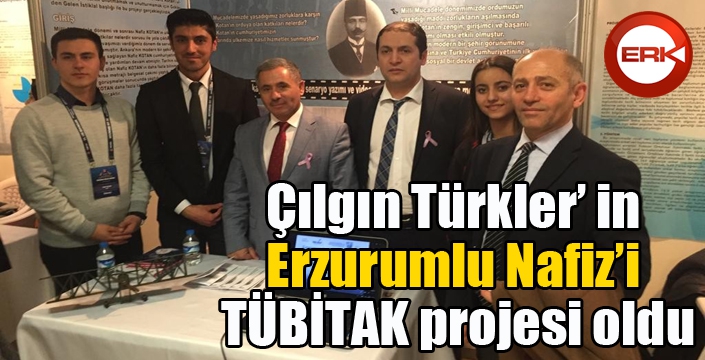 Çılgın Türkler’ in Erzurumlu Nafiz’i TÜBİTAK projesi oldu
