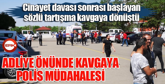 Cinayet duruşması sonrası taraflar arasındaki kavgaya polis müdahale etti