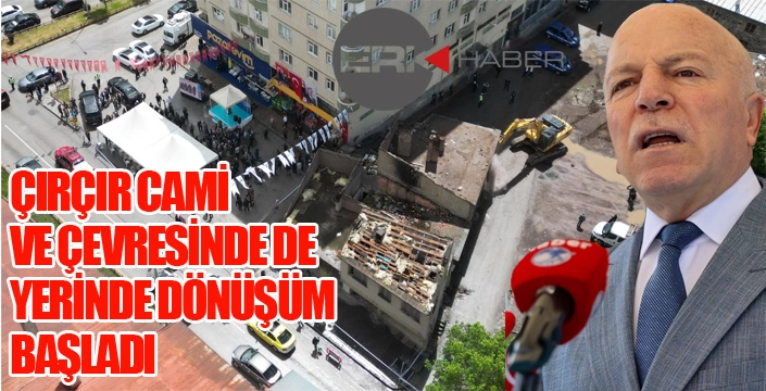 ÇIRÇIR CAMİ VE ÇEVRESİNDE DE YERİNDE DÖNÜŞÜM BAŞLADI